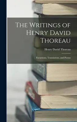 Les écrits de Henry David Thoreau : Excursions, traductions et poèmes - The Writings of Henry David Thoreau: Excursions, Translations, and Poems