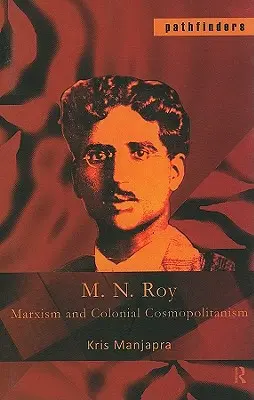 M. N. Roy : Marxisme et cosmopolitisme colonial - M. N. Roy: Marxism and Colonial Cosmopolitanism