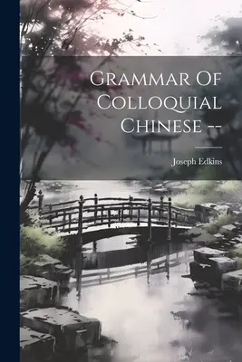 Grammaire du chinois familier - Grammar Of Colloquial Chinese --