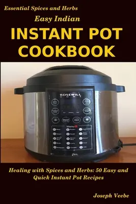 Easy Indian Instant Pot Cookbook (livre de cuisine indienne instantanée) : Guérison par les épices et les herbes : 50 recettes rapides et faciles à préparer - Easy Indian Instant Pot Cookbook: Healing with Spices and Herbs: 50 Quick and Easy Instant Pot Recipes
