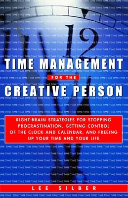 La gestion du temps pour les personnes créatives : Les stratégies du cerveau droit pour arrêter la procrastination, prendre le contrôle de l'horloge et du calendrier, et libérer l'esprit. - Time Management for the Creative Person: Right-Brain Strategies for Stopping Procrastination, Getting Control of the Clock and Calendar, and Freeing U