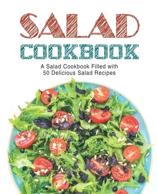 Livre de cuisine des salades : Un livre de cuisine rempli de délicieuses recettes de salades (2ème édition) - Salad Cookbook: A Salad Cookbook Filled with Delicious Salad Recipes (2nd Edition)