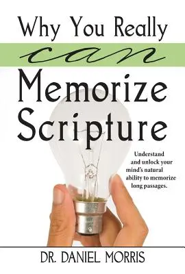 Pourquoi vous pouvez vraiment mémoriser les Ecritures : Comprendre et débloquer la capacité naturelle de votre esprit à mémoriser de longs passages - Why You Really Can Memorize Scripture: Understand and Unlock Your Mind's Natural Ability to Memorize Long Passages