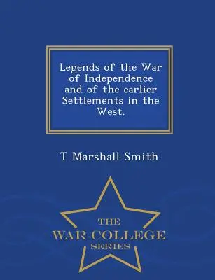 Légendes de la guerre d'indépendance et des premiers établissements dans l'Ouest. - Série de l'École supérieure de guerre - Legends of the War of Independence and of the Earlier Settlements in the West. - War College Series