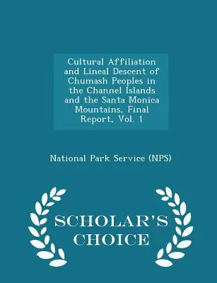 Affiliation culturelle et descendance linéaire des peuples Chumash dans les Channel Islands et les Santa Monica Mountains, Rapport final, Vol. 1 - Scholar's Cho - Cultural Affiliation and Lineal Descent of Chumash Peoples in the Channel Islands and the Santa Monica Mountains, Final Report, Vol. 1 - Scholar's Cho