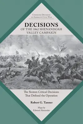 Décisions de la campagne de la vallée de la Shenandoah en 1862 : Les seize décisions critiques qui ont défini l'opération - Decisions of the 1862 Shenandoah Valley Campaign: The Sixteen Critical Decisions That Defined the Operation