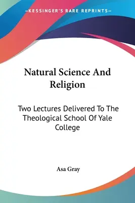 Science naturelle et religion : Deux conférences prononcées à l'école de théologie de Yale College - Natural Science And Religion: Two Lectures Delivered To The Theological School Of Yale College