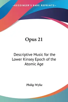 Opus 21 : Musique descriptive pour l'époque Kinsey inférieure de l'ère atomique - Opus 21: Descriptive Music for the Lower Kinsey Epoch of the Atomic Age