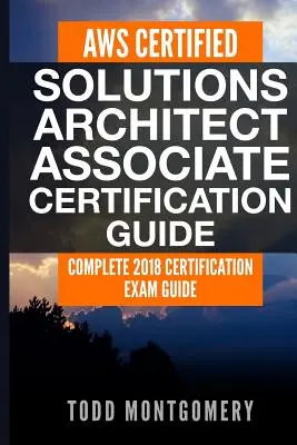 Guide de certification Aws Certified Solutions Architect Associate : Guide complet de l'examen de certification 2018 - Aws Certified Solutions Architect Associate Certification Guide: Complete 2018 Certification Exam Guide