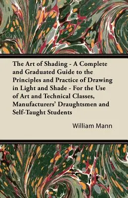 L'art de l'ombrage - Un guide complet et gradué des principes et de la pratique du dessin en lumière et en ombrage - à l'usage des artistes et des techniciens. - The Art of Shading - A Complete and Graduated Guide to the Principles and Practice of Drawing in Light and Shade - For the Use of Art and Technical Cl