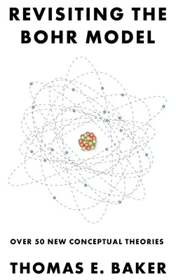 Revoir le modèle de Bohr : Plus de 50 nouvelles théories conceptuelles - Revisiting the Bohr Model: Over 50 New Conceptual Theories