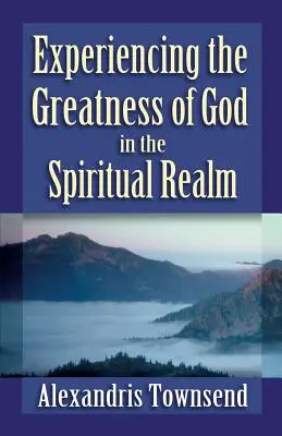 Faire l'expérience de la grandeur de Dieu dans le monde spirituel - Experiencing the Greatness of God in the Spiritual Realm