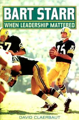 Bart Starr : Quand le leadership comptait - Bart Starr: When Leadership Mattered