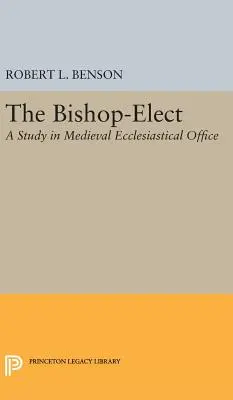 L'évêque élu : Une étude sur la fonction ecclésiastique médiévale - Bishop-Elect: A Study in Medieval Ecclesiastical Office