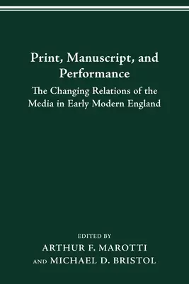 Print Manuscript Performance : L'évolution des relations entre les médias dans l'Angleterre du début de la modernité - Print Manuscript Performance: The Changing Relations of the Media in Early Modern England