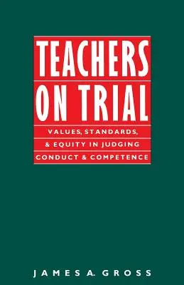 Le procès des enseignants : Valeurs, normes et équité dans le jugement de la conduite et de la compétence - Teachers on Trial: Values, Standards, and Equity in Judging Conduct and Competence