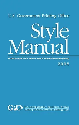 Manuel de style de l'U.S. Government Printing Office : Un guide officiel de la forme et du style de l'impression du gouvernement fédéral - U.S. Government Printing Office Style Manual: An official guide to the form and style of Federal Government printing