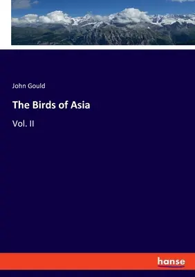 Les oiseaux d'Asie : Vol. II - The Birds of Asia: Vol. II