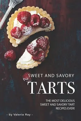 Sweet and Savory Tarts : Les plus délicieuses recettes de tartes sucrées et salées de tous les temps ! - Sweet and Savory Tarts: The Most Delicious Sweet and Savory Tart Recipes Ever!