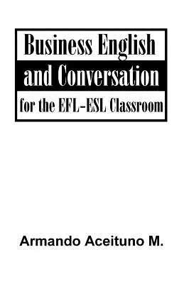 Anglais des affaires et conversation : Pour la classe EFL-ESL - Business English and Conversation: For the EFL-ESL Classroom
