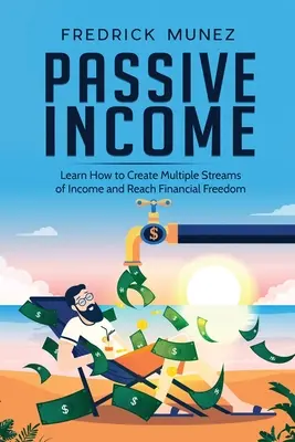 Revenus passifs : Apprendre à créer plusieurs sources de revenus et atteindre la liberté financière - Passive Income: Learn How to Create Multiple Streams of Income and Reach Financial Freedom