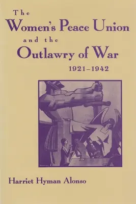L'Union des femmes pour la paix et l'illégalité de la guerre, 1921-1942 - Women's Peace Union and the Outlawry of War, 1921-1942