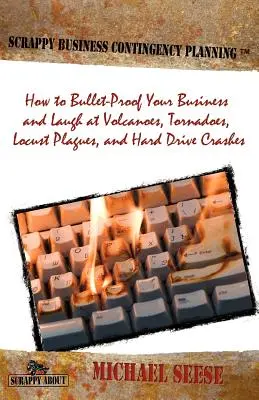 Scrappy Business Contingency Planning : Comment protéger votre entreprise contre les balles et rire des volcans, des tornades, des invasions de criquets et des pannes de disques durs. - Scrappy Business Contingency Planning: How to Bullet-Proof Your Business and Laugh at Volcanoes, Tornadoes, Locust Plagues, and Hard Drive Crashes