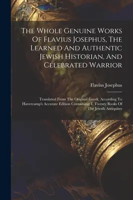 L'ensemble des œuvres authentiques de Flavius Josèphe, historien juif érudit et authentique, et guerrier célèbre : Traduites de l'original grec, A - The Whole Genuine Works Of Flavius Josephus, The Learned And Authentic Jewish Historian, And Celebrated Warrior: Translated From The Original Greek, A