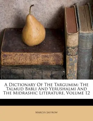 Dictionnaire des Targumim : Le Talmud Babli et Yerushalmi et la littérature midrashique, Volume 12 - A Dictionary of the Targumim: The Talmud Babli and Yerushalmi and the Midrashic Literature, Volume 12
