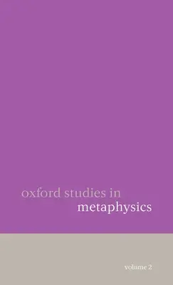Oxford Studies in Metaphysics : Volume 2 - Oxford Studies in Metaphysics: Volume 2