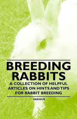 L'élevage des lapins - Une collection d'articles utiles sur les trucs et astuces pour l'élevage des lapins - Breeding Rabbits - A Collection of Helpful Articles on Hints and Tips for Rabbit Breeding