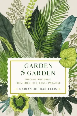 D'un jardin à l'autre : A travers la Bible, de l'Eden au Paradis Eternel - Garden to Garden: Through the Bible from Eden to Eternal Paradise