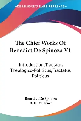Les principales œuvres de Benoît de Spinoza V1 : Introduction, Tractatus Theologico-Politicus, Tractatus Politicus - The Chief Works Of Benedict De Spinoza V1: Introduction, Tractatus Theologico-Politicus, Tractatus Politicus