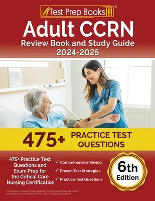 Guide d'étude et de révision CCRN pour adultes 2024-2025 : Le guide d'étude du CCRN 2024-2025 : 475+ questions de test pratique et préparation à l'examen pour la certification en soins infirmiers intensifs [6ème édition]. - Adult CCRN Review Book and Study Guide 2024-2025: 475+ Practice Test Questions and Exam Prep for the Critical Care Nursing Certification [6th Edition]