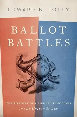 Les batailles électorales : L'histoire des élections contestées aux États-Unis - Ballot Battles: The History of Disputed Elections in the United States