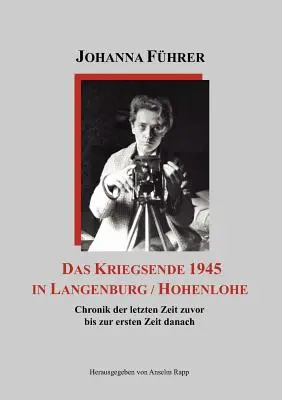 La guerre de 1945 à Langenburg / Hohenlohe : Chronique de la dernière époque jusqu'à la première époque d'aujourd'hui - Das Kriegsende 1945 in Langenburg / Hohenlohe: Chronik der letzten Zeit zuvor bis zur ersten Zeit danach