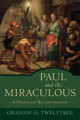 Paul et le miracle : Une reconstruction historique - Paul and the Miraculous: A Historical Reconstruction