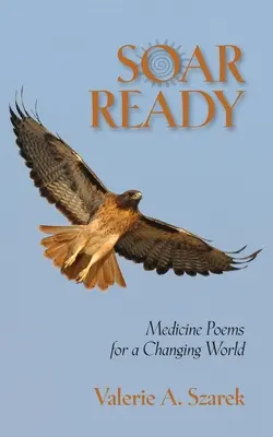 Prêt pour l'envol : Poèmes médicinaux pour un monde en mutation - Soar Ready: Medicine Poems for a Changing World