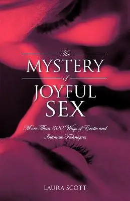 Le mystère du sexe joyeux : Plus de 300 façons de pratiquer des techniques érotiques et intimes - The Mystery of Joyful Sex: More Than 300 Ways of Erotic and Intimate Techniques