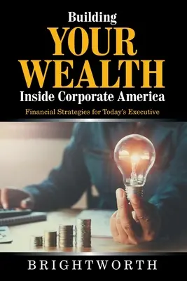 Construire son patrimoine au sein de l'Amérique des affaires : Stratégies financières pour les cadres d'aujourd'hui - Building Your Wealth Inside Corporate America: Financial Strategies for Today's Executive