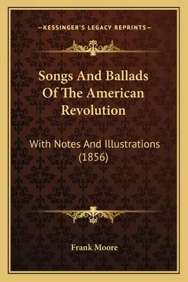 Chansons et ballades de la révolution américaine : Avec notes et illustrations (1856) - Songs And Ballads Of The American Revolution: With Notes And Illustrations (1856)