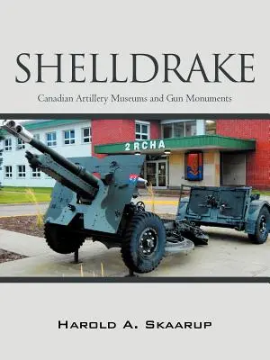 Shelldrake : Musées de l'artillerie canadienne et monuments aux canons - Shelldrake: Canadian Artillery Museums and Gun Monuments