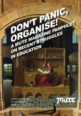 Ne paniquez pas, organisez ! une brochure du Mute Magazine sur les luttes récentes dans le domaine de l'éducation - Don't Panic, Organise! a Mute Magazine Pamphlet on Recent Struggles in Education