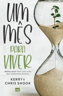Um ms para viver : Trinta dias para uma vida sem arrependimentos - Um ms para viver: Trinta dias para uma vida sem arrependimentos