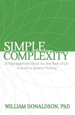 Simple_Complexity : Un livre de gestion pour le reste d'entre nous : un guide de la pensée systémique - Simple_Complexity: A Management Book for the Rest of Us: A Guide to Systems Thinking