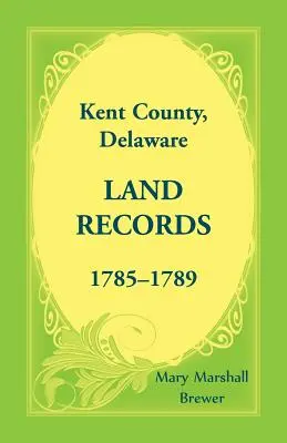 Comté de Kent, Delaware Registres fonciers, 1785-1789 - Kent County, Delaware Land Records, 1785-1789