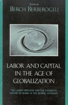 Travail et capital à l'ère de la mondialisation : Le processus de travail et la nature changeante du travail dans l'économie mondiale - Labor and Capital in the Age of Globalization: The Labor Process and the Changing Nature of Work in the Global Economy