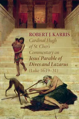 Commentaire du cardinal Hugues de St. Cher sur la parabole de Dives et Lazare (Luc 16, 19-31) - Cardinal Hugh of St. Cher's Commentary on Jesus' Parable of Dives and Lazarus (Luke 16: 19-31)
