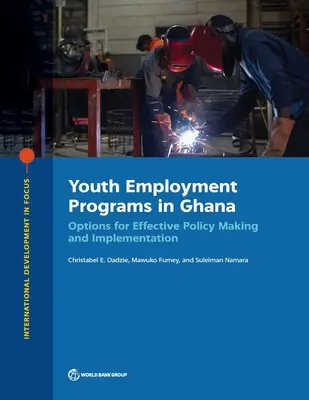 Programmes d'emploi pour les jeunes au Ghana : Options pour une élaboration et une mise en œuvre efficaces des politiques - Youth Employment Programs in Ghana: Options for Effective Policy Making and Implementation