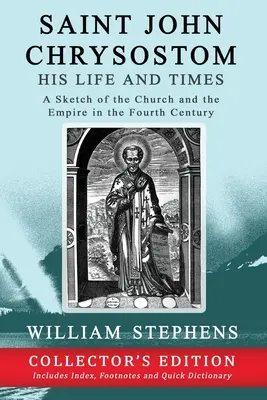 Saint Jean Chrysostome, sa vie et son époque : Une esquisse de l'Église et de l'Empire au IVe siècle : Édition de collection - Saint John Chrysostom, His Life and Times: A Sketch of the Church and the Empire in the Fourth Century: Collector's Edition